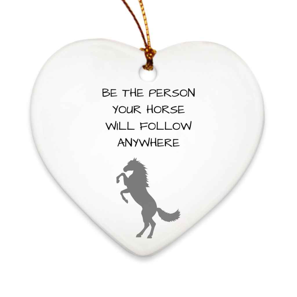Premium Porcelain Horse Christmas Ornament - Be the Person Your Horse Will Follow Anywhere